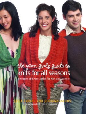 The Yarn Girls' Guide to Knits for All Seasons: Sweaters and Accessories for Men and Women