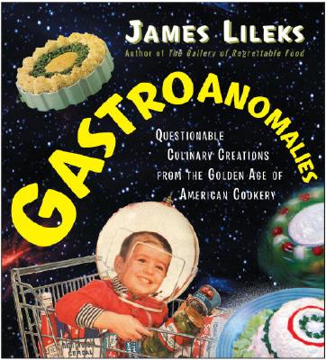 Image for Gastroanomalies: Questionable Culinary Creations from the Golden Age of American Cookery