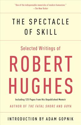 Spectacle of Skill: Selected Writings of Robert Hughes