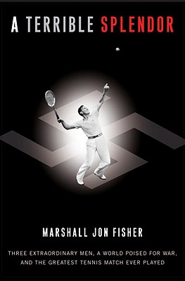 A Terrible Splendor: Three Extraordinary Men, a World Poised for War, and the Greatest Tennis Match Ever Played