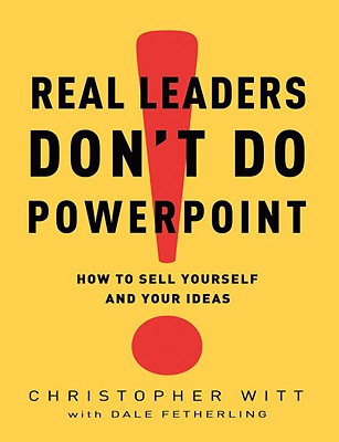 Image for Real Leaders Don't Do PowerPoint: How to Sell Yourself and Your Ideas Real Leaders Don't Do PowerPoint: How to Sell Yourself and Your Ideas
