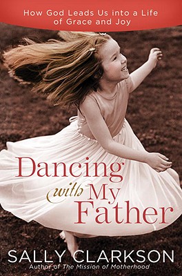 Dancing with My Heavenly Father: Choosing Joy in a Less-Than-Perfect World