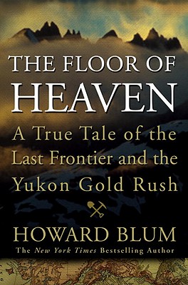Floor of Heaven: A True Tale of the Last Frontier and the Yukon Gold Rush