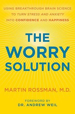 The Worry Solution: Using Breakthrough Brain Science to Turn Stress and Anxiety Into Confidence and Happiness