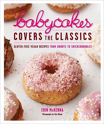 BabyCakes Covers the Classics: Gluten-Free Vegan Recipes from Donuts to Snickerdoodles