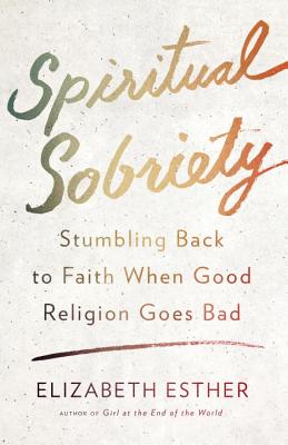 Spiritual Sobriety: Stumbling Back to Faith When Good Religion Goes Bad