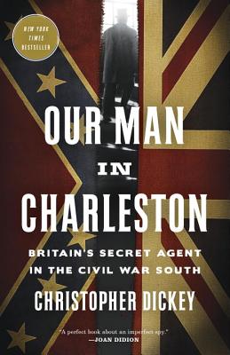 Our Man in Charleston: Britain's Secret Agent in the Civil War South