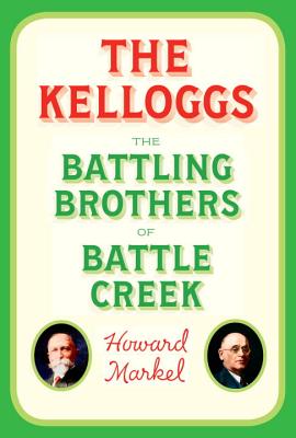 Image for The Kelloggs: The Battling Brothers of Battle Creek The Kelloggs: The Battling Brothers of Battle Creek