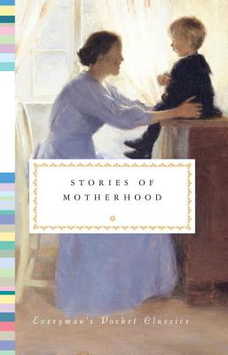Stories of Motherhood (Everyman's Library Pocket Classics Series) Stories of Motherhood (Everyman's Library Pocket Classics Series)