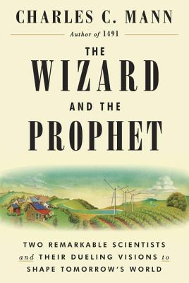 Wizard and the Prophet: Two Remarkable Scientists and Their Dueling Visions to Shape Tomorrow's World
