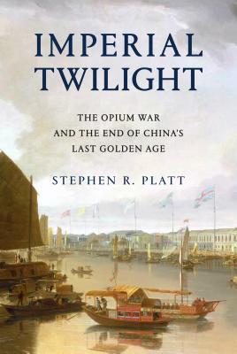 Imperial Twilight: The Opium War And The End Of China's Last Golden Age