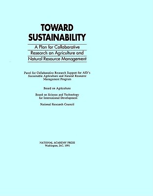 Toward Sustainability: A Plan for Collaborative Research on Agriculture and Natural Resource Management