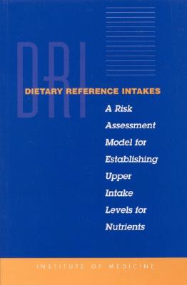 Dietary Reference Intakes: A Risk Assessment Model for Establishing Upper Intake Levels for Nutrients (Compass Series)