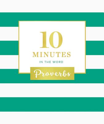 10 Minutes in the Word, Proverbs: A Short Journey Through Proverbs (A 46-Day Devotional)