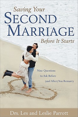 Saving Your Second Marriage before it Starts Nine Questions to Ask before (And After) You Remarry