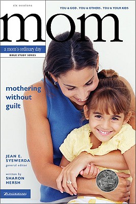 Mothering Without Guilt: You and God, You and Others, You and Your Kids (A Mom's Ordinary Day Bible Study Series)