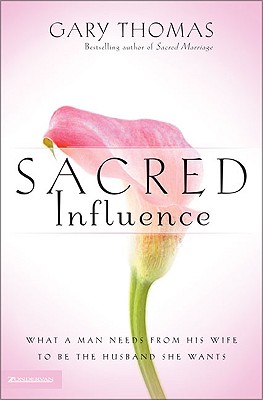 Sacred Influence: What a Man Needs from His Wife to Be the Husband She Wants