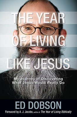 The Year of Living Like Jesus. My Journey of Discovering What Jesus Would Really Do.