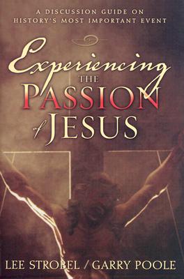 Image for Experiencing the Passion of Jesus: A Discussion Guide on History's Most Important Event Experiencing the Passion of Jesus: A Discussion Guide on History's Most Important Event