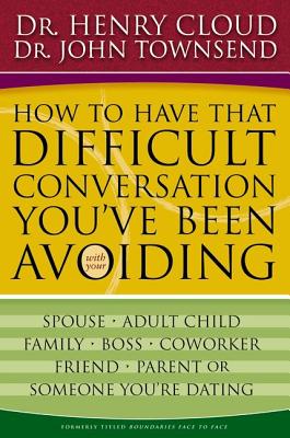 How to Have That Difficult Conversation You've Been Avoiding: With Your Spouse, Adult Child, Boss, Coworker, Best Friend, Parent, or Someone You're Dating