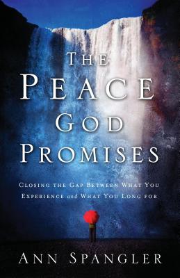 The Peace God Promises: Closing the Gap Between What You Experience and What You Long For