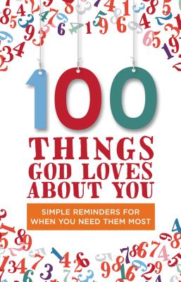 100 Things God Loves About You: Simple Reminders for When You Need Them Most