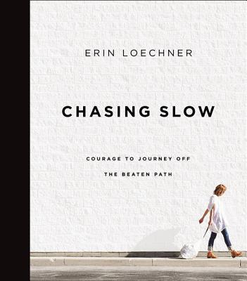 Image for Chasing Slow: Courage to Journey Off the Beaten Path