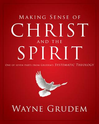Making Sense of Christ and the Spirit: One of Seven Parts from Grudem's Systematic Theology (4) (Making Sense of Series)