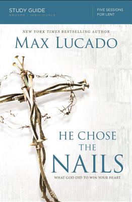 Image for He Chose the Nails Bible Study Guide: What God Did to Win Your Heart