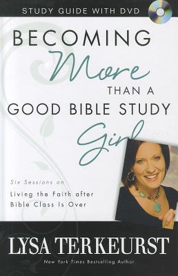 Becoming More Than a Good Bible Study Girl Study Guide with DVD: Living the Faith after Bible Class Is Over