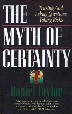 Image for The Myth of Certainty: Trusting God, Asking Questions, Taking Risks