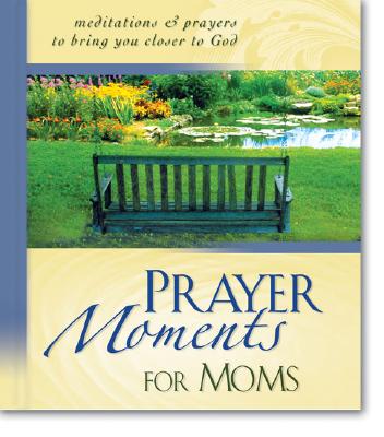 Prayer Moments for Moms: Meditations and Prayers to Bring You Closer to God