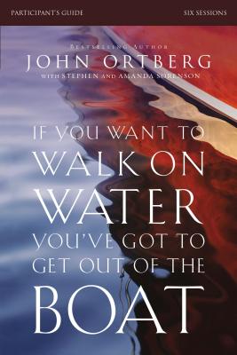 If You Want to Walk on Water, You've Got to Get Out of the Boat Participant's Guide: A 6-Session Journey on Learning to Trust God