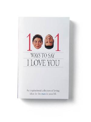1001 Ways to Say I Love You: An inspirational collection of loving ideas for the man/woman in your life.