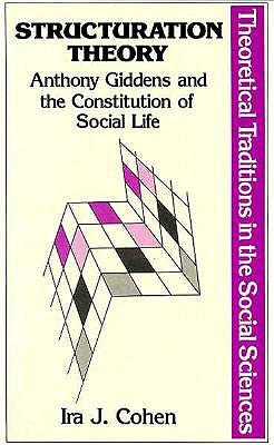 Structuration Theory: Anthony Giddens and the Constitution of Social Life (Theoretical Traditions in the Social Sciences)