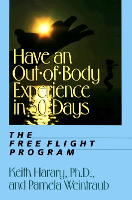 Have an Out-of-Body Experience in 30 Days: The Free Flight Program (In 30 Days Series)