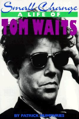 Small Change: A Life of Tom Waits