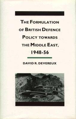 The Formulation of British Defense Policy Towards the Middle East 1948-56