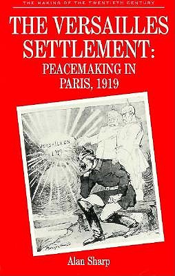 The Versailles Settlement: Peacemaking in Paris, 1919 (The Making of the 20th Century)