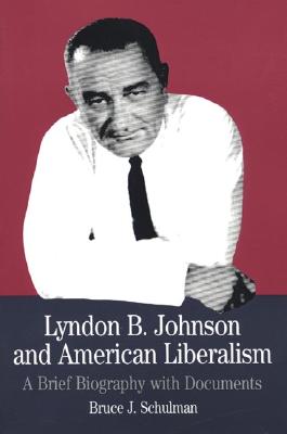 Lyndon B. Johnson and American Liberalism : A Brief Biography with Documents