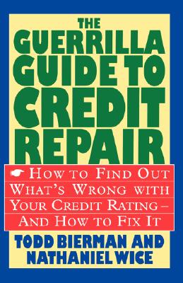 Image for The Guerrilla Guide to Credit Repair: How to Find out What's Wrong with Your Credit Rating and How to Fix It The Guerrilla Guide to Credit Repair: How to Find out What's Wrong with Your Credit Rating and How to Fix It