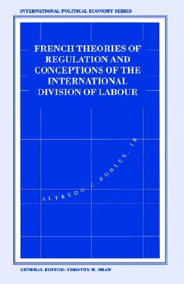 French Theories of Regulation and Conceptions of the International Division of Labour (International Political Economy Series)