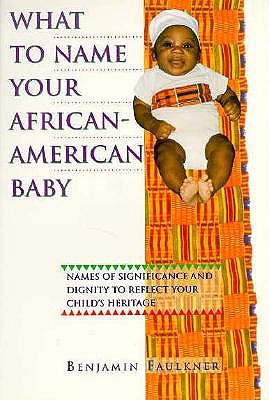 What to Name Your African-American Baby: Names of Significance and Dignity to Reflect Your Child's Heritage