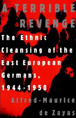 A Terrible Revenge: The Ethnic Cleansing of the East European Germans, 1944 - 1950