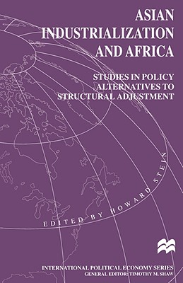 Asian Industrialization and Africa: Studies in Policy Alternatives to Structural Adjustment (International Political Economy Series)
