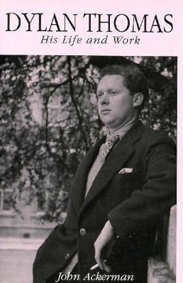 Dylan Thomas: His Life and Work