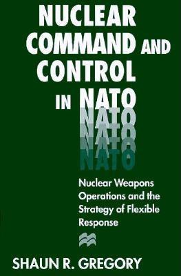 Nuclear Command and Control in NATO: Nuclear Weapons Operations and the Strategy of Flexible Response