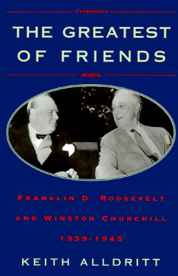 The Greatest of Friends: Franklin D. Roosevelt and Winston Churchill 1938-1945
