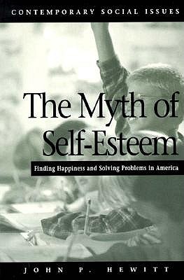 The Myth of Self-Esteem: Finding Happiness and Solving Problems in America (Contemporary Social Issues)