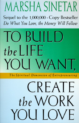 To Build the Life You Want, Create the Work You Love: The Spiritual Dimension of Entrepreneuring